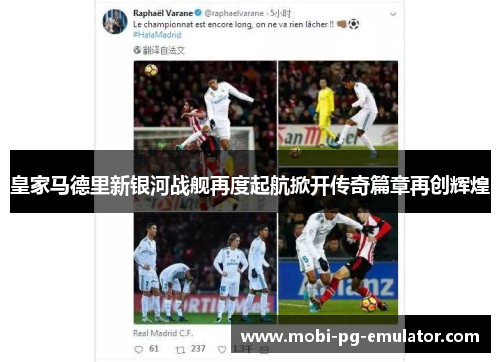 皇家马德里新银河战舰再度起航掀开传奇篇章再创辉煌 皇家马德里新银河战舰再度起航掀开传奇篇章再创辉煌