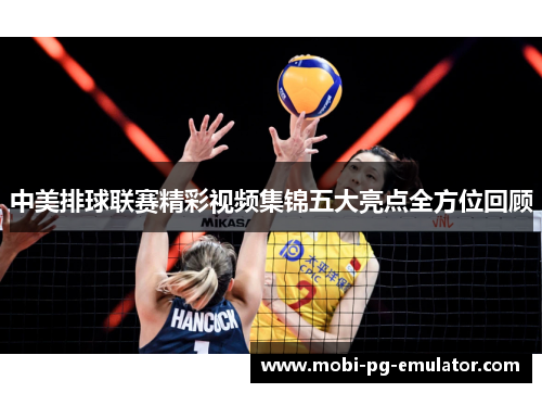 中美排球联赛精彩视频集锦五大亮点全方位回顾 中美排球联赛精彩视频集锦五大亮点全方位回顾