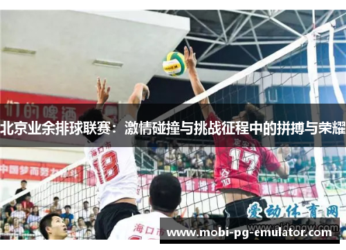 北京业余排球联赛:激情碰撞与挑战征程中的拼搏与荣耀 北京业余排球联赛:激情碰撞与挑战征程中的拼搏与荣耀