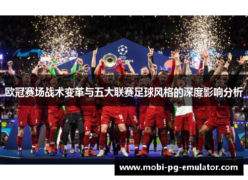 欧冠赛场战术变革与五大联赛足球风格的深度影响分析 欧冠赛场战术变革与五大联赛足球风格的深度影响分析