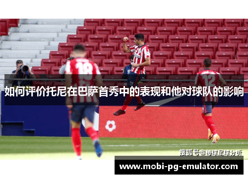 如何评价托尼在巴萨首秀中的表现和他对球队的影响 如何评价托尼在巴萨首秀中的表现和他对球队的影响