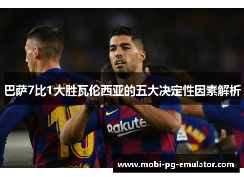 巴萨7比1大胜瓦伦西亚的五大决定性因素解析