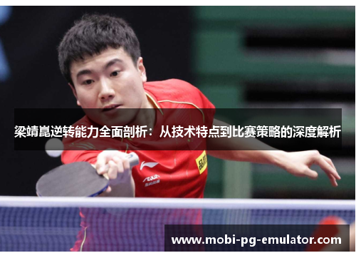 梁靖崑逆转能力全面剖析：从技术特点到比赛策略的深度解析
