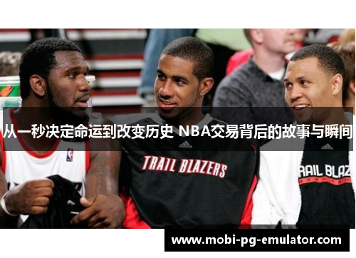 从一秒决定命运到改变历史 NBA交易背后的故事与瞬间 从一秒决定命运到改变历史 NBA交易背后的故事与瞬间