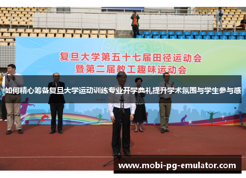 如何精心筹备复旦大学运动训练专业开学典礼提升学术氛围与学生参与感 如何精心筹备复旦大学运动训练专业开学典礼提升学术氛围与学生参与感