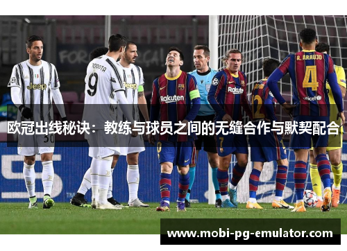 欧冠出线秘诀：教练与球员之间的无缝合作与默契配合