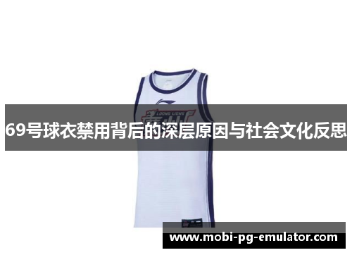 69号球衣禁用背后的深层原因与社会文化反思 69号球衣禁用背后的深层原因与社会文化反思