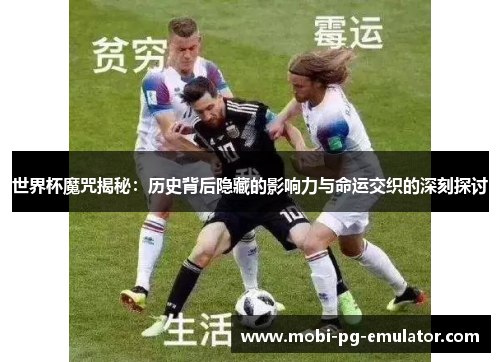 世界杯魔咒揭秘：历史背后隐藏的影响力与命运交织的深刻探讨