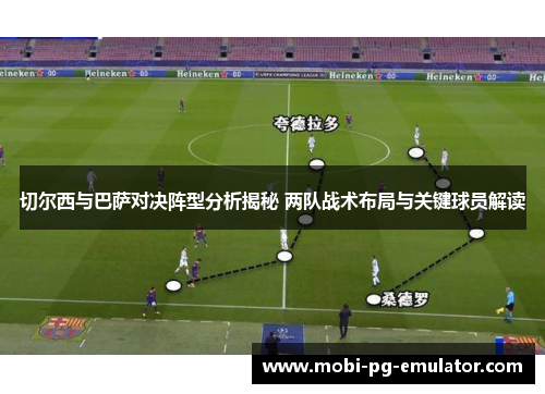 切尔西与巴萨对决阵型分析揭秘 两队战术布局与关键球员解读 切尔西与巴萨对决阵型分析揭秘 两队战术布局与关键球员解读
