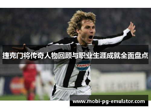 捷克门将传奇人物回顾与职业生涯成就全面盘点