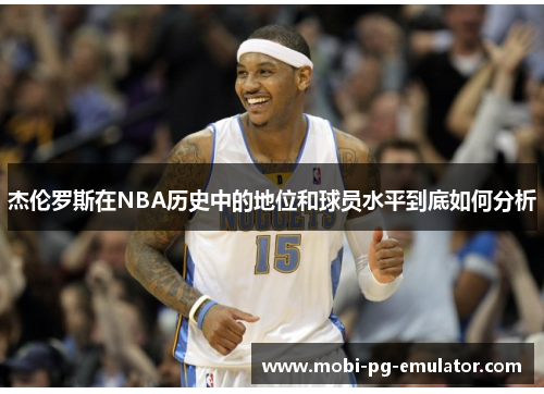 杰伦罗斯在NBA历史中的地位和球员水平到底如何分析 杰伦罗斯在NBA历史中的地位和球员水平到底如何分析