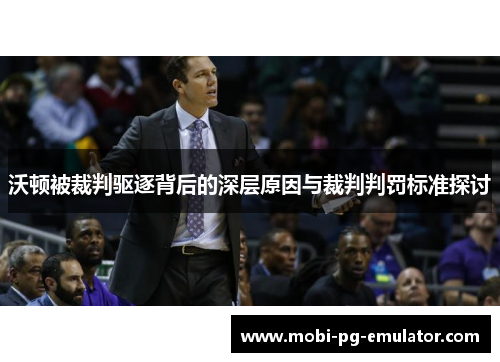 沃顿被裁判驱逐背后的深层原因与裁判判罚标准探讨 沃顿被裁判驱逐背后的深层原因与裁判判罚标准探讨