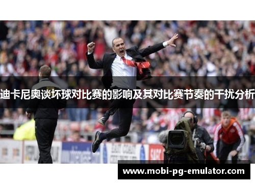 迪卡尼奥谈坏球对比赛的影响及其对比赛节奏的干扰分析 迪卡尼奥谈坏球对比赛的影响及其对比赛节奏的干扰分析