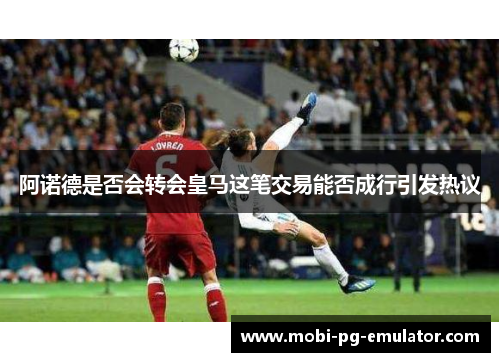 阿诺德是否会转会皇马这笔交易能否成行引发热议 阿诺德是否会转会皇马这笔交易能否成行引发热议