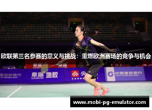 欧联第三名参赛的意义与挑战:重燃欧洲赛场的竞争与机会 欧联第三名参赛的意义与挑战:重燃欧洲赛场的竞争与机会