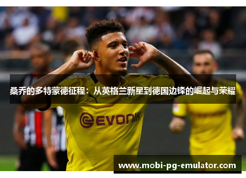 桑乔的多特蒙德征程：从英格兰新星到德国边锋的崛起与荣耀