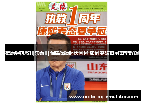 崔康熙执教山东泰山面临战绩起伏困境 如何突破重围重塑辉煌