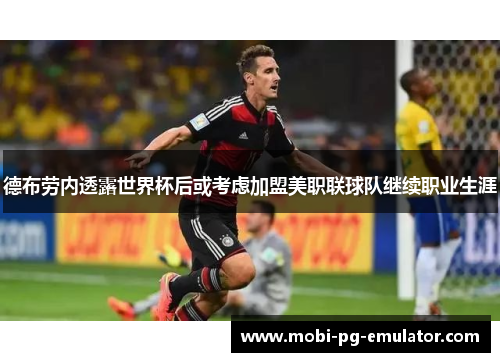 德布劳内透露世界杯后或考虑加盟美职联球队继续职业生涯